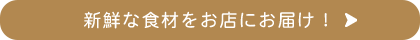 新鮮な食材をお店にお届け！