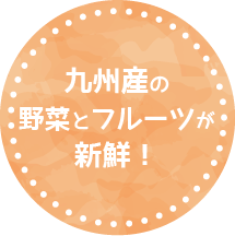 九州産の野菜とフルーツが新鮮！